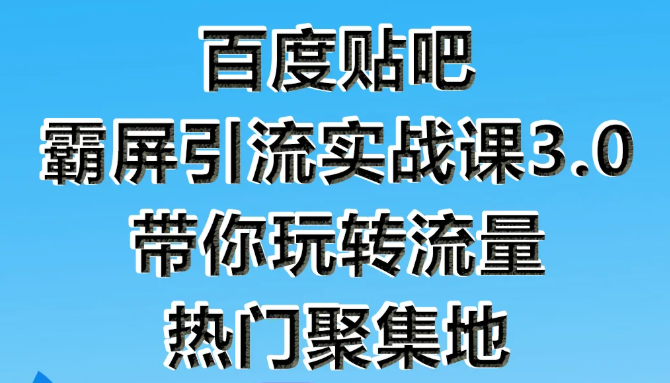 狼叔百度贴吧霸屏引流实战课3.0,带你玩转流量热门聚集地-金融资料分享