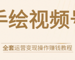 手绘视频号全套运营变现操作赚钱教程：零基础实操月入过万+玩赚视频号-金融资料分享