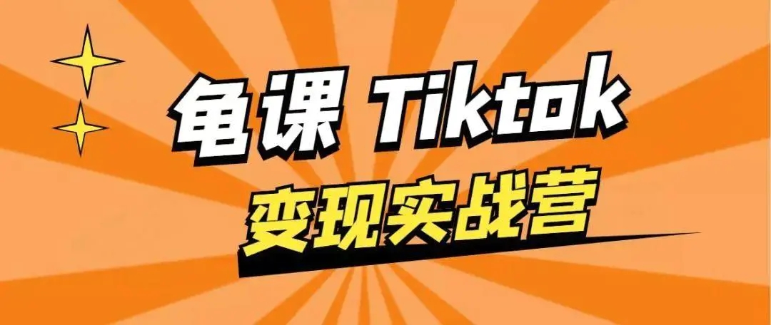 龟课·TikTok变现实战训练营线上第1期,多种变现模式,轻松赚美刀-金融资料分享
