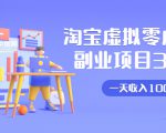 淘宝虚拟零成本副业项目3.0，实战操作一天收入100+賺点零花钱或生活费-金融资料分享