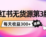 小红书无货源第3版,0投入起店,无脑图文精细化玩法,每天收益300+-金融资料分享