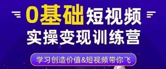 0基础短视频实操变现训练营,3大体系成就百万大V-金融资料分享