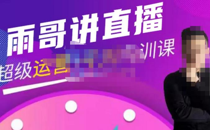 雨哥·超级直播带货+千川内训课，45节系统大课，不说废话，只讲干货-金融资料分享