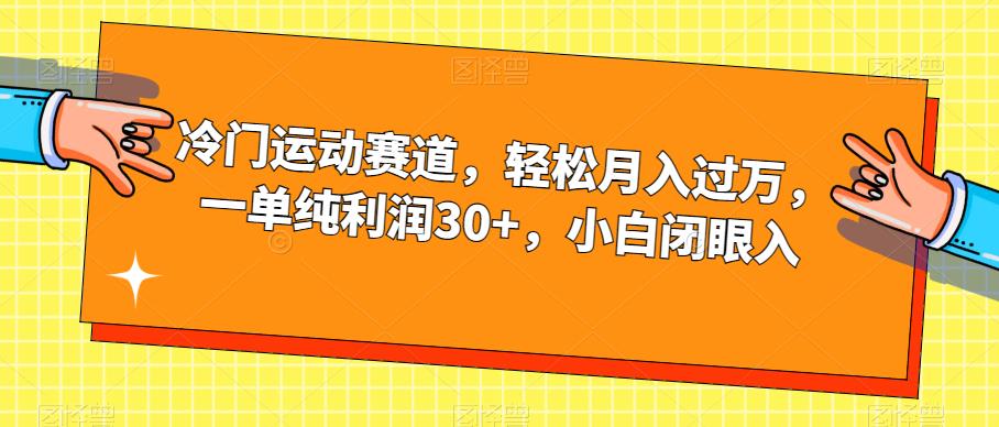 冷门运动赛道,轻松月入过万,一单纯利润30+,小白闭眼入【揭秘】-金融资料分享