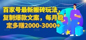 百家号最新搬砖玩法,复制爆款文案,每月稳定多赚2000-3000+【揭秘】-金融资料分享