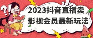 2023抖音直播卖影视会员最新玩法-金融资料分享
