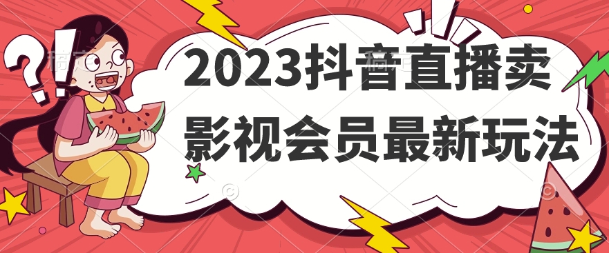 2023抖音直播卖影视会员最新玩法-金融资料分享