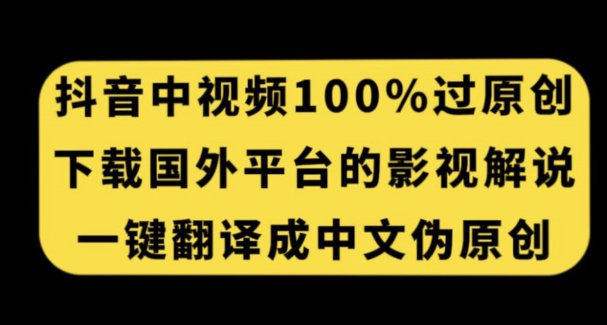 抖音中视频百分百过原创，下载国外平台的电影解说，一键翻译成中文获取收益-金融资料分享