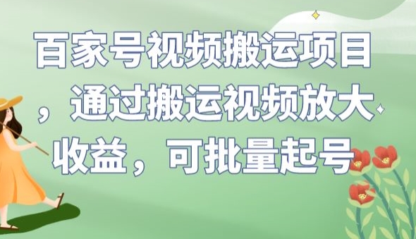 百家号视频搬运项目，通过搬运视频放大收益，可批量起号【揭秘】-金融资料分享