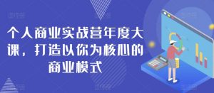 个人商业实战营年度大课,打造以你为核心的商业模式-金融资料分享