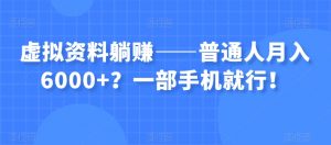 虚拟资料躺赚——普通人月入6000+？一部手机就行！-金融资料分享
