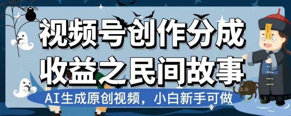 视频号创作分成收益之民间故事，AI生成原创视频，小白新手可做【揭秘】-金融资料分享