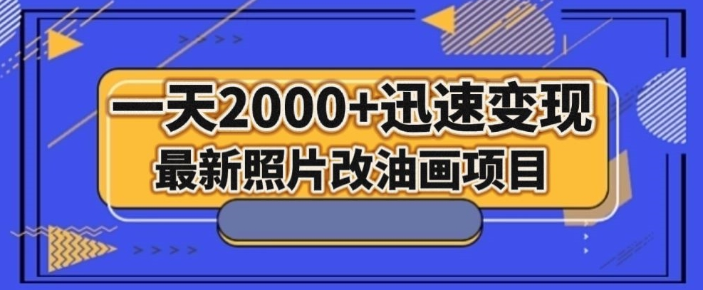最新照片改油画项目,流量爆到爽,一天2000+迅速变现【揭秘】-金融资料分享