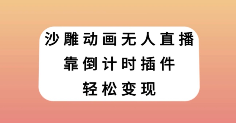 沙雕动画无人直播，靠倒计时插件轻松变现【揭秘】-金融资料分享