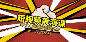 短视频-表演课:每个人都拥有在镜头前火一次的权利(49节视频课)-金融资料分享