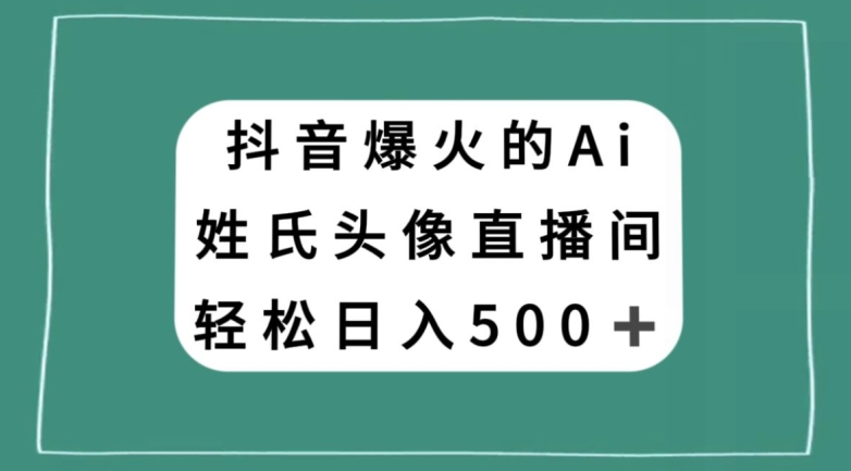 抖音爆火的AI姓氏头像直播,轻松日入500+-金融资料分享