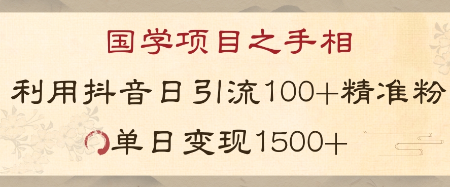 国学项目新玩法利用抖音引流精准国学粉日引100单人单日变现1500【揭秘】-金融资料分享