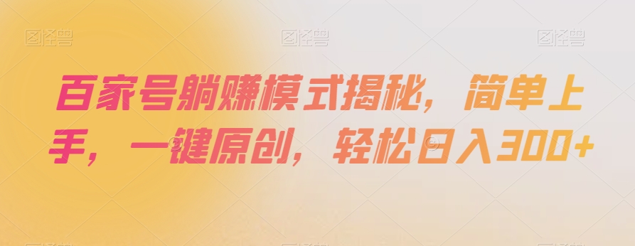 百家号躺赚模式揭秘,简单上手,一键原创,轻松日入300+【揭秘】-金融资料分享