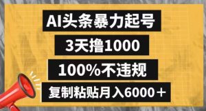 AI头条暴力起号，3天撸1000,100%不违规，复制粘贴月入6000＋【揭秘】-金融资料分享