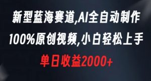 新型蓝海赛道，AI全自动制作，100%原创视频，小白轻松上手，单日收益2000+【揭秘】-金融资料分享
