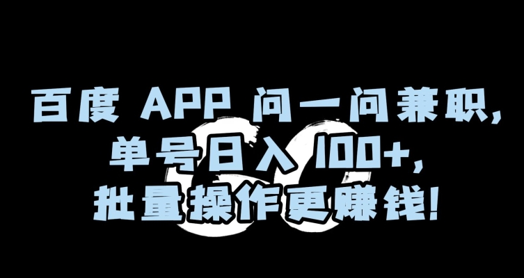 百度APP问一问兼职，单号日入100+，批量操作更赚钱【揭秘】-金融资料分享