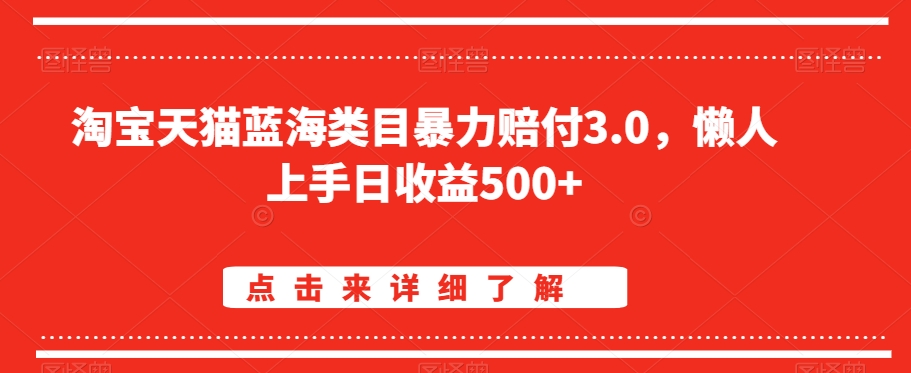 淘宝天猫蓝海类目暴力赔付3.0，懒人上手日收益500+【仅揭秘】-金融资料分享