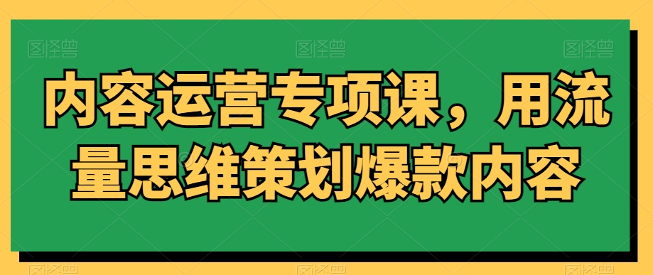 内容运营专项课，用流量思维策划爆款内容-金融资料分享
