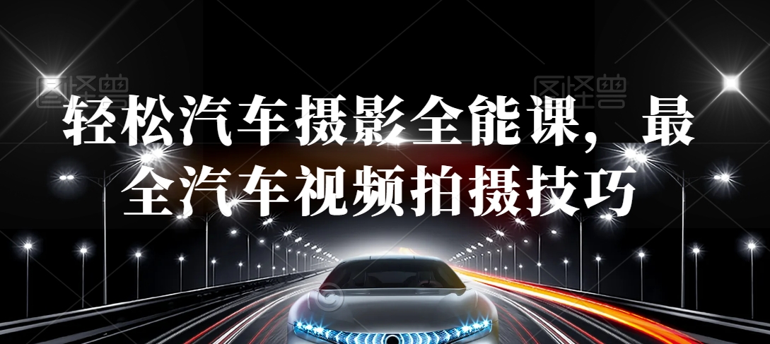 轻松汽车摄影全能课，最全汽车视频拍摄技巧-金融资料分享
