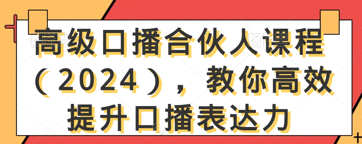 高级口播合伙人课程（2024），教你高效提升口播表达力-金融资料分享