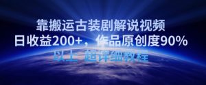靠搬运古装剧解说视频,日收益200+,作品原创度90%以上,超详细教程【揭秘】-金融资料分享
