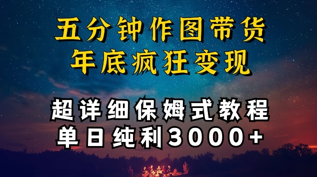 五分钟作图带货疯狂变现，超详细保姆式教程单日纯利3000+【揭秘】-金融资料分享