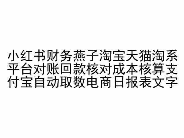 小红书财务燕子淘宝天猫淘系平台对账回款核对成本核算支付宝自动取数电商日报表-金融资料分享