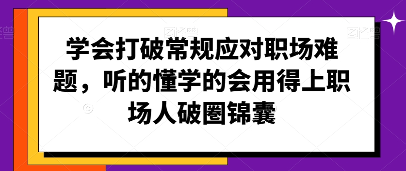 学会打破常规应对职场难题，听的懂学的会用得上职场人破圏锦囊-金融资料分享