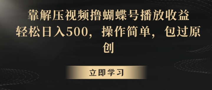 靠解压视频撸蝴蝶号播放收益，轻松日入500，操作简单，包过原创【揭秘】-金融资料分享