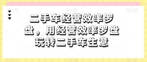 二手车经营效率罗盘,用经营效率罗盘玩转二手车生意-金融资料分享