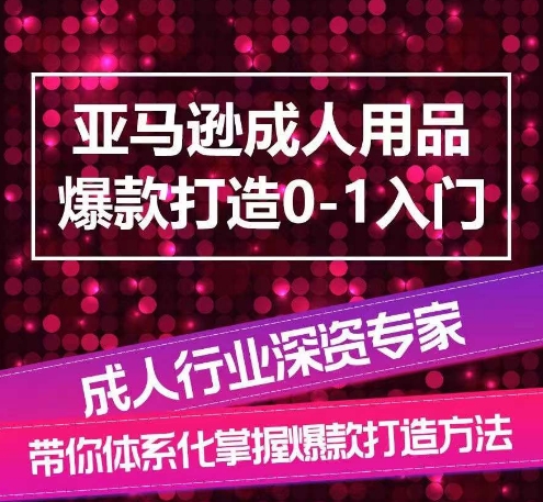 亚马逊成人用品爆款打造0-1入门，系统化讲解亚马逊成人用品爆款打造的流程-金融资料分享