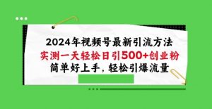 2024年视频号最新引流方法，实测一天轻松日引100+创业粉，简单好上手，轻松引爆流量【揭秘】-金融资料分享