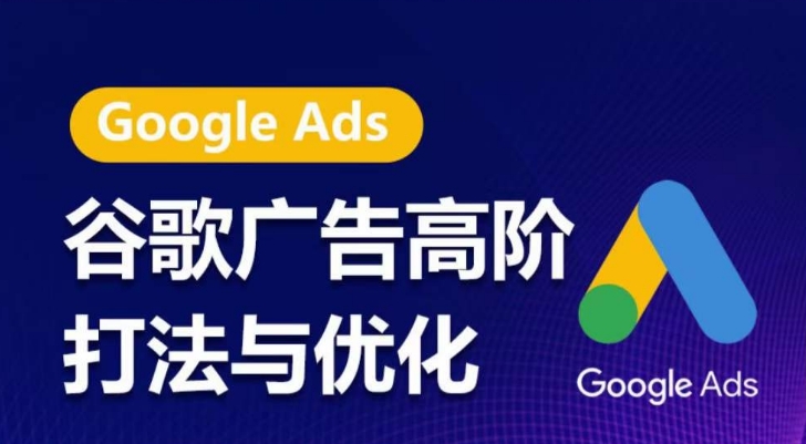 谷歌广告高阶打法与优化,凝结行业精华的谷歌广告体系课程,带你抓住流量红利,最大化ROI-金融资料分享