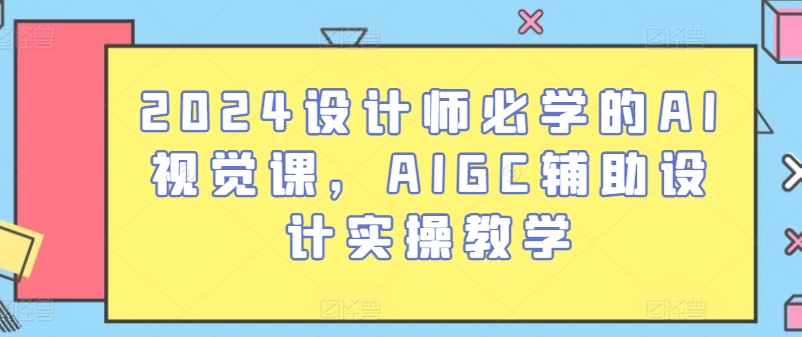 2024设计师必学的AI视觉课,AIGC辅助设计实操教学-金融资料分享