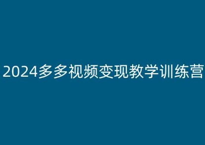 2024多多视频变现教学训练营，新手保姆级教程，适合新手小白-金融资料分享