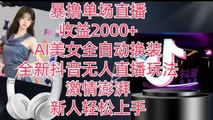 全新抖音无人直播玩法，AI美女全自动换装，激情澎湃，新人轻松上手，暴撸单场直播2k+【揭秘】-金融资料分享