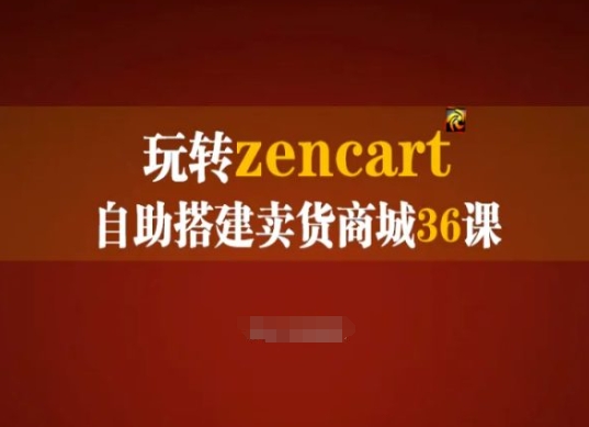 玩转zencart自助搭建卖货商城36课,zencart外贸建站完全实操手册-金融资料分享