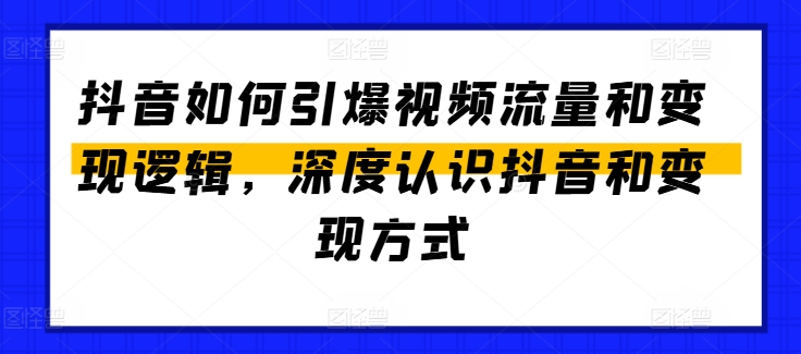 抖音如何引爆视频流量和变现逻辑,深度认识抖音和变现方式-金融资料分享