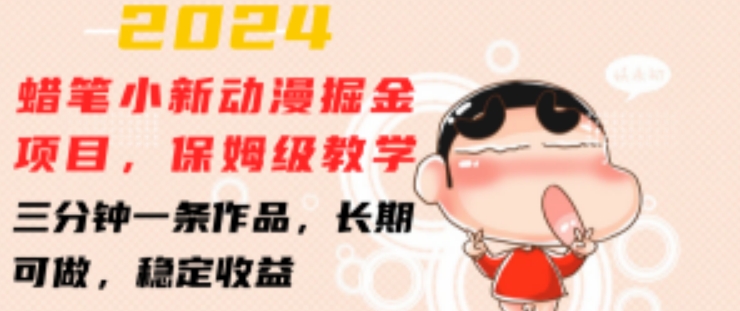 2024蜡笔小新动漫掘金项目,保姆级教学,三分钟一条作品,长期可做,稳定收益 【揭秘】-金融资料分享