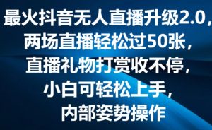 最火抖音无人直播升级2.0,弹幕游戏互动,两场直播轻松过50张,直播礼物打赏收不停【揭秘】-金融资料分享