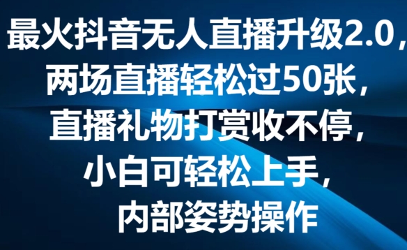 最火抖音无人直播升级2.0,弹幕游戏互动,两场直播轻松过50张,直播礼物打赏收不停【揭秘】-金融资料分享