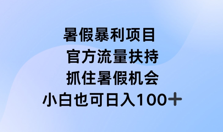 暑假暴利直播项目，官方流量扶持，把握暑假机会【揭秘】-金融资料分享