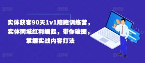 实体获客90天1v1陪跑训练营,实体同城红利崛起,带你破圈,掌握实战内容打法-金融资料分享