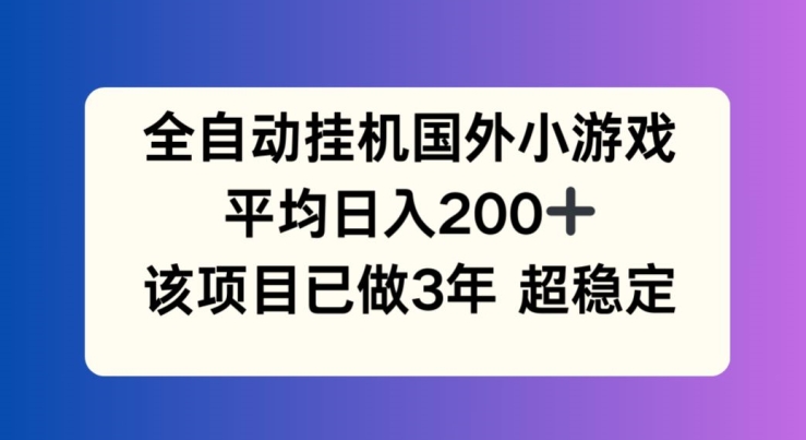 全自动挂机国外小游戏,平均日入200+,此项目已经做了3年 稳定持久【揭秘】-金融资料分享