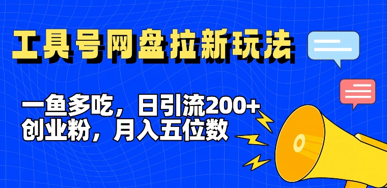 一鱼多吃，日引流200+创业粉，全平台工具号，网盘拉新新玩法月入5位数【揭秘】-金融资料分享